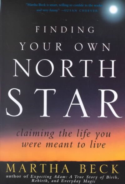 Finding your own North Star : claiming the life you were meant to live / Martha Beck.