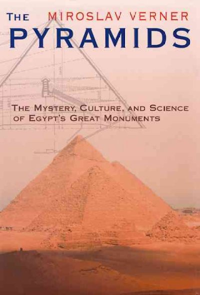 The pyramids : the mystery, culture, and science of Egypt's great monuments / Miroslav Verner ; translated from the German by Steven Rendall.