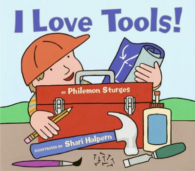 I love tools! / by Philemon Sturges ; illustrated by Shari Halpern.