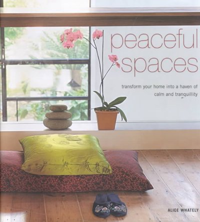Peaceful spaces : transform your home into a haven of calm and tranquillity / Alice Whately.