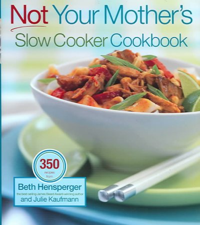 Not your mother's slow cooker cookbook / Beth Hensperger and Julie Kaufmann.