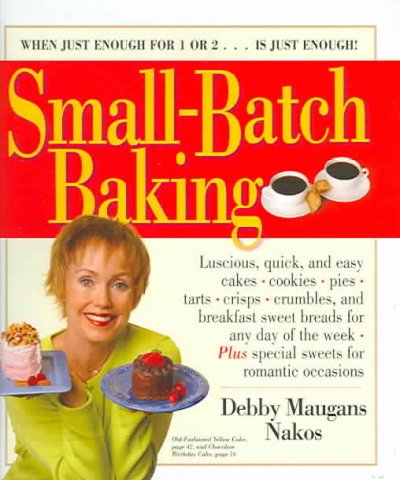 Small-batch baking : when just enough for 1 or 2-- is just enough! / Debby Maugans Nakos ; illustrated by Laurie Lafrance.