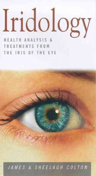 Iridology: health analysis & treatment from the iris of the eye / by James & Sheelagh Colton.
