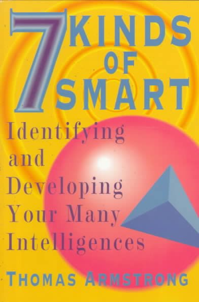 7 kinds of smart: identifying and developing your many intelligences.