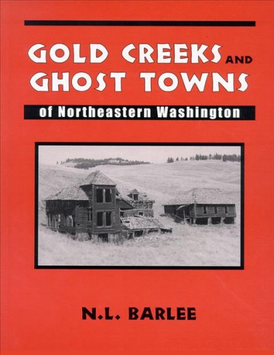 Gold creeks and ghost towns of northeastern Washington / N.L. Barlee.