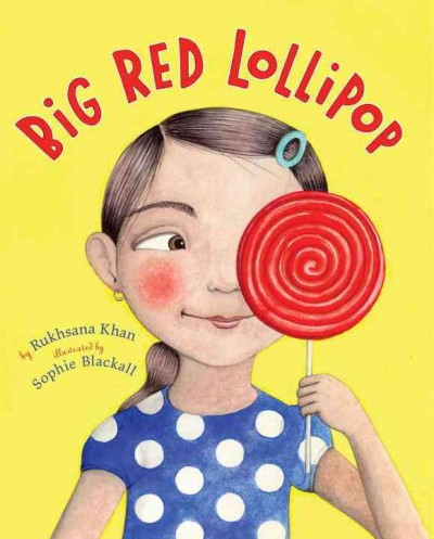 Big red lollipop / by Rukhsana Khan ; illustrated by Sophie Blackall.