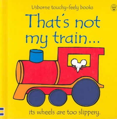 That's not my train-- : it's wheels are too slippery / written by Fiona Watt ; illustrated by Rachel Wells.