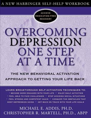 Overcoming depression one step at a time : the new behavioral activation approach to getting your life back / Michael E. Addis, Christopher R. Martell.
