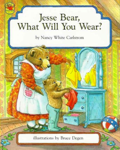 Jesse Bear, what will you wear? / by Nancy White Carlstrom ; illustrations by Bruce Degen.