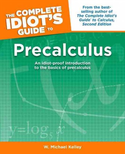 Complete idiot's guide to precalculus / W. Michael Kelley ; [edited by] Mike Sanders, Nancy Lewis, Billy Fields.