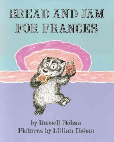 Bread and jam for Frances / by Russell Hoban ; pictures by Lillian Hoban.