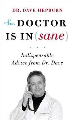 The doctor is in(sane) : indispensable advice from Dr. Dave / Dave Hepburn.