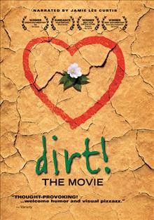Dirt! [videorecording] : the movie / Common Ground Media, Inc. presents ; a film by Bill Benenson and Gene Rosow ; produced by Bill Benenson, Gene Rosow, Eleonore Dailly ; directed by Bill Benenson and Gene Rosow ; co-director, Eleonore Dailly.