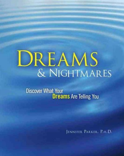 Dreams & nightmares : discover what your dreams are telling you, discover what your nightmares are telling you / Jennifer Parker.