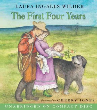 The first four years [sound recording] / Laura Ingalls Wilder ; performed by Cherry Jones.