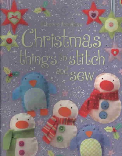 Christmas things to stitch and sew / [book] / Fiona Watt ; designed and illustrated by Katrina Fearn ; additional design and illustration by Nelupa Hussain ; steps illustrated by Jo Moore ; photographs by Howard Allman.