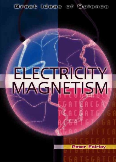 Electricity and magnetism / by Peter Fairley.