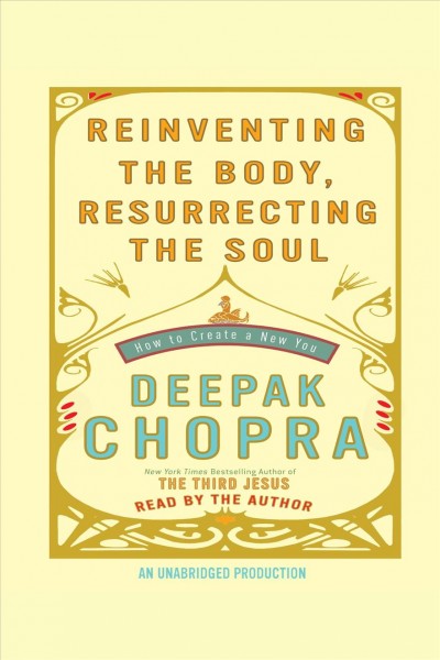 Reinventing the body, resurrecting the soul [electronic resource] : how to create a new you / Deepak Chopra.
