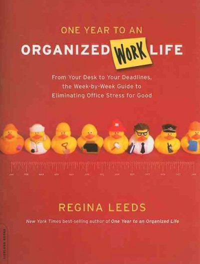 One year to an organized work life [electronic resource] : from your desk to your deadlines, the week-by-week guide to eliminating office stress for good / Regina Leeds.