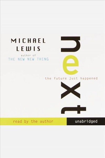 Next [electronic resource] : the future just happened / Michael Lewis.