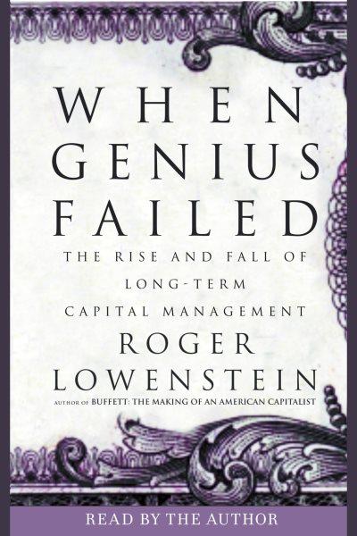 When genius failed [electronic resource] : the rise and fall of Long-Term Capital Management / Roger Lowenstein.