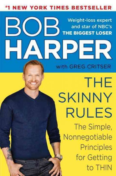 The skinny rules : the simple, nonnegotiable principles for getting to thin / Bob Harper with Greg Critser.