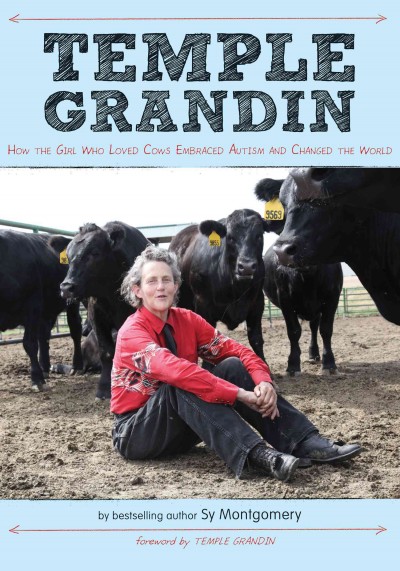Temple Grandin : how the girl who loved cows embraced autism and changed the world / by Sy Montgomery.