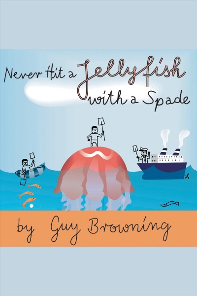 Never hit a jellyfish with a spade [electronic resource] : how to survive life's smaller challenges / by Guy Browning.