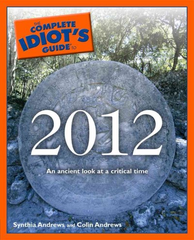 The complete idiot's guide to 2012 [electronic resource] / by Synthia Andrews and Colin Andrews.