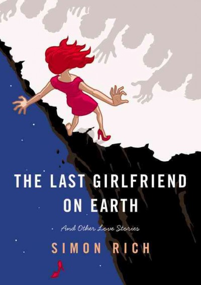 The last girlfriend on earth : and other love stories / Simon Rich.