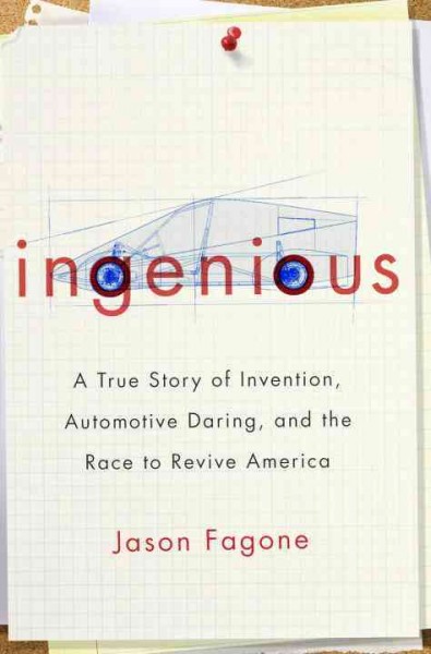 Ingenious : a true story of invention, automotive daring, and the race to revive America / Jason Fagone.