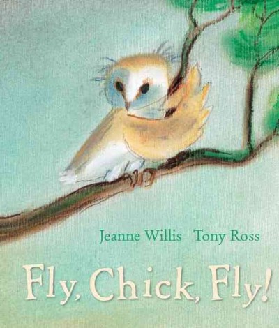 Fly, chick, fly! [electronic resource] / Jeanne Willis ; [illustrated by] Tony Ross.
