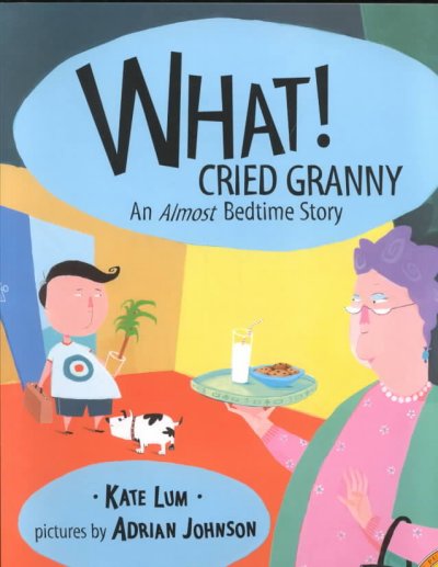 What! cried Granny : an almost bedtime story / by Kate Lum ; pictures by Adrian Johnson.