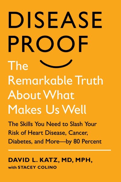 Disease-proof : the remarkable truth about what makes us well / David L. Katz, MD, MPH with Stacey Colino.