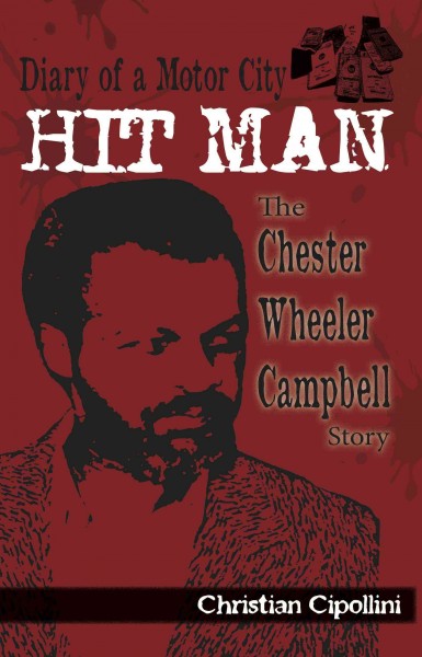 Diary of a Motor City Hit Man : the Chester Wheeler Campbell story / Christian Cipollini.