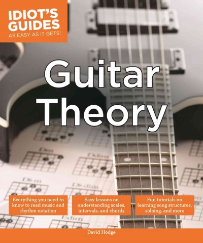 Idiot's guides : guitar theory / David Hodge ; [edited by] Tom Stevens, John Etchison, Jan Lynn.