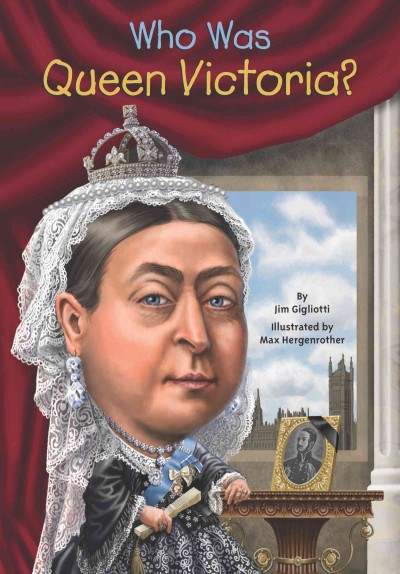 Who was Queen Victoria? / by Jim Gigliotti ; illustrated by Max Hergenrother.