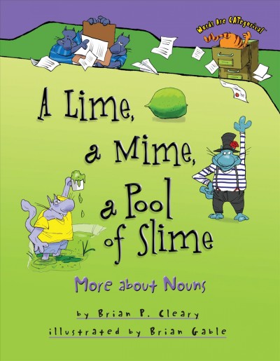 A lime, a mime, a pool of slime [electronic resource] : more about nouns / by Brian P. Cleary ; illustrations by Brian Gable.