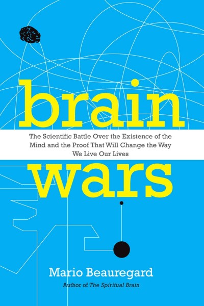 Brain wars : the scientific battle over the existence of the mind and the proof that will change the way we live our lives / Mario Beauregard.