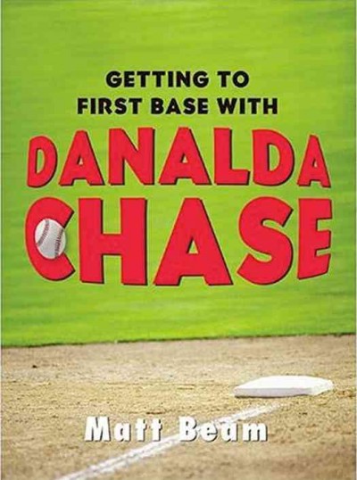 Getting to first base with Danalda Chase [electronic resource] / Matt Beam.