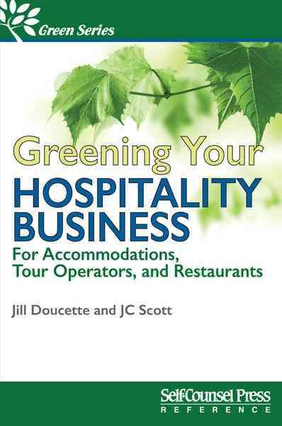 Greening your hospitality business : for accomodations, tour operators, and restaurants / Jill Doucette and JC Scott.