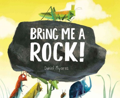 Bring me a rock! / Daniel Miyares.
