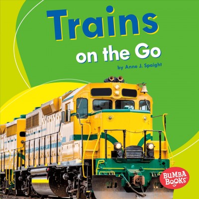 Trains on the go / by Anne J. Spaight.
