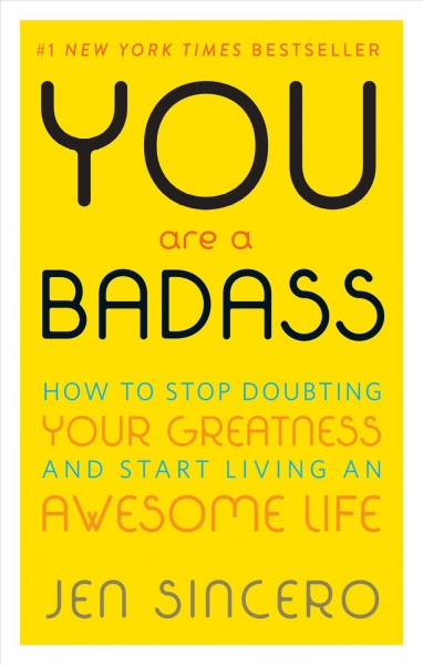 You are a badass [electronic resource] : how to stop doubting your greatness and start living an awesome life / Jen Sincero.