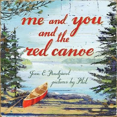 Me and you and the red canoe / Jean E. Pendziwol ; pictures by Phil.