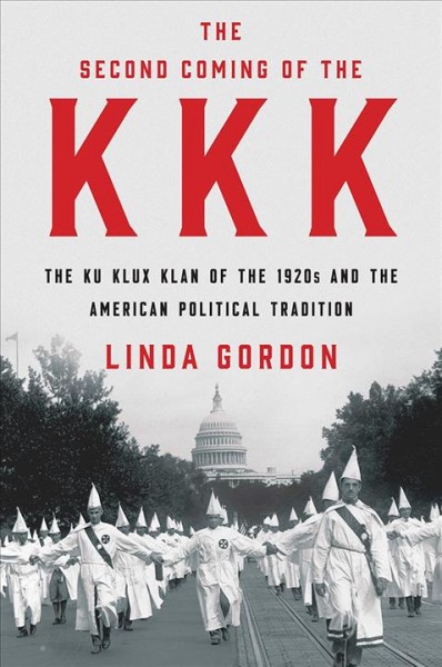The second coming of the KKK : the Ku Klux Klan of the 1920s and the American political tradition / Linda Gordon.