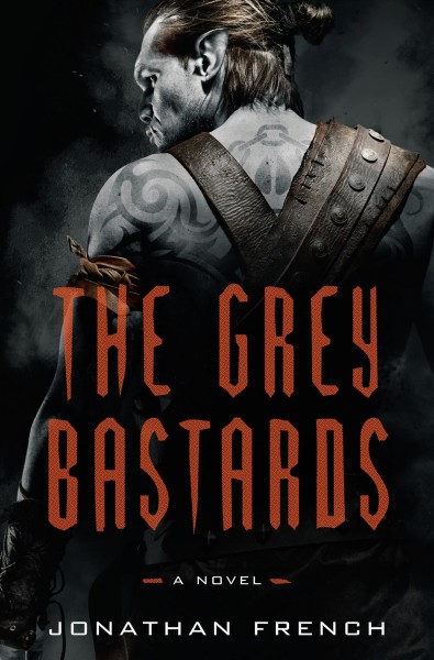 The grey bastards : a novel / Jonathan French.
