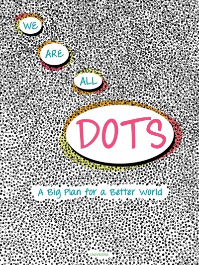 We are all dots : a big plan for a better world / Giancarlo Macri, Carolina Zanotti.