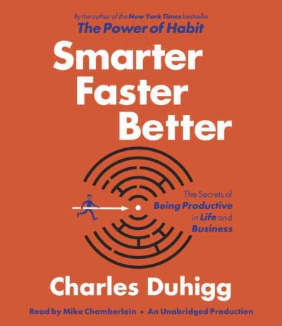 Smarter faster better : the secrets of being productive in life and business / Charles Duhigg.