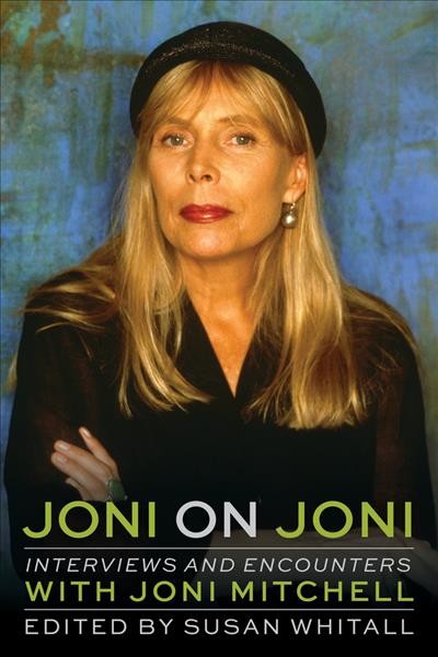 Joni on Joni : interviews and encounters with Joni Mitchell / Susan Whitall.